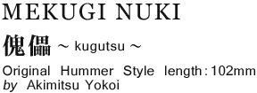 MEKUGI NUKI Old Hummer Style by Akimitsu Yokoi